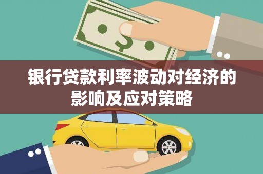五台银行贷款利率波动对经济的影响及应对策略