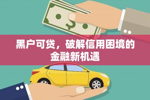 五台黑户可贷，破解信用困境的金融新机遇
