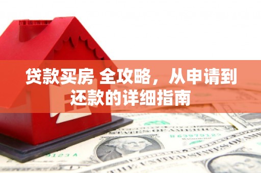 五台贷款买房 全攻略，从申请到还款的详细指南