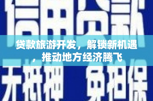 五台贷款旅游开发，解锁新机遇，推动地方经济腾飞