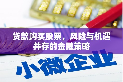 五台贷款购买股票，风险与机遇并存的金融策略