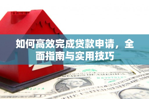 五台如何高效完成贷款申请，全面指南与实用技巧
