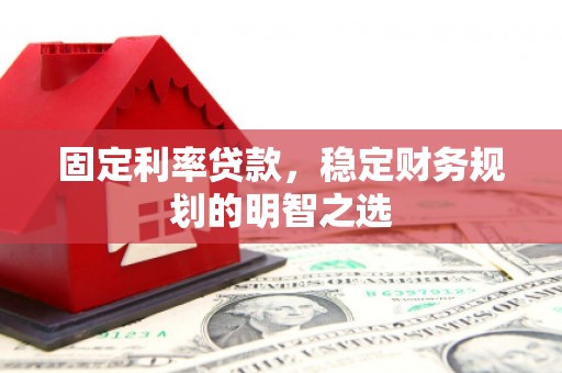 五台固定利率贷款，稳定财务规划的明智之选
