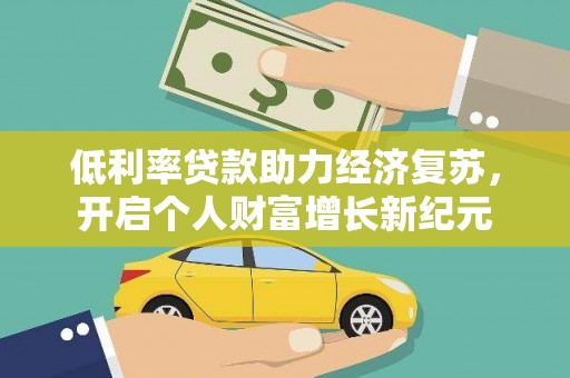 五台低利率贷款助力经济复苏，开启个人财富增长新纪元