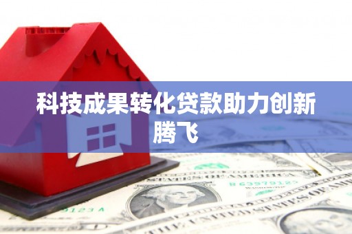 五台科技成果转化贷款助力创新腾飞