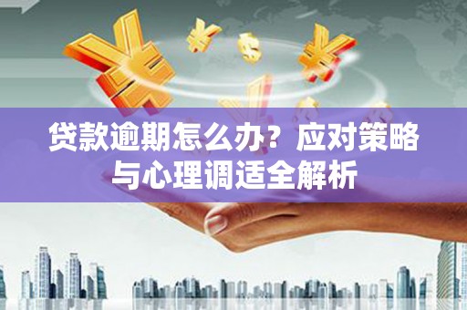 五台贷款逾期怎么办？应对策略与心理调适全解析