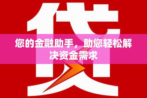五台您的金融助手，助您轻松解决资金需求