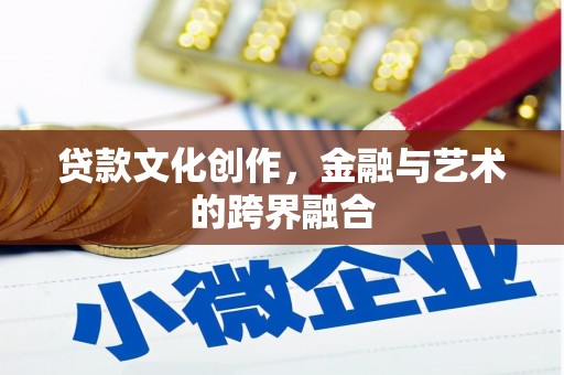 五台贷款文化创作，金融与艺术的跨界融合